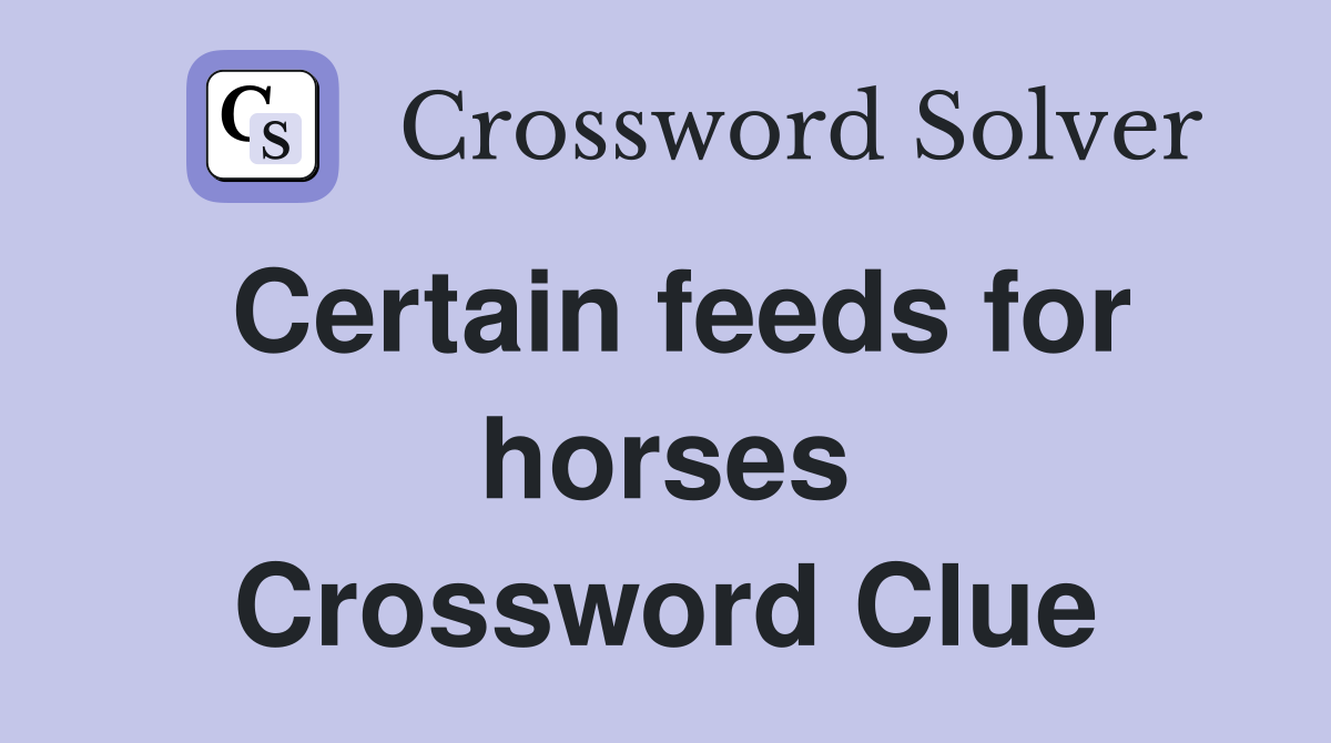 Certain feeds for horses Crossword Clue