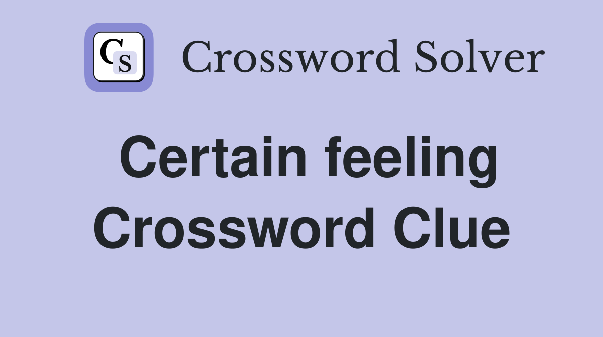 Certain feeling Crossword Clue