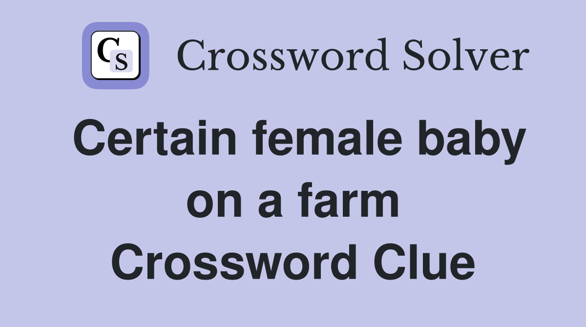 Certain female baby on a farm Crossword Clue