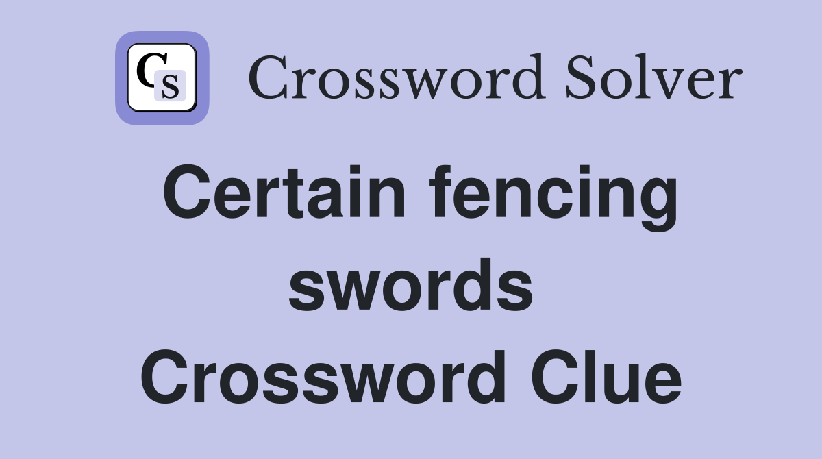 Certain fencing swords Crossword Clue
