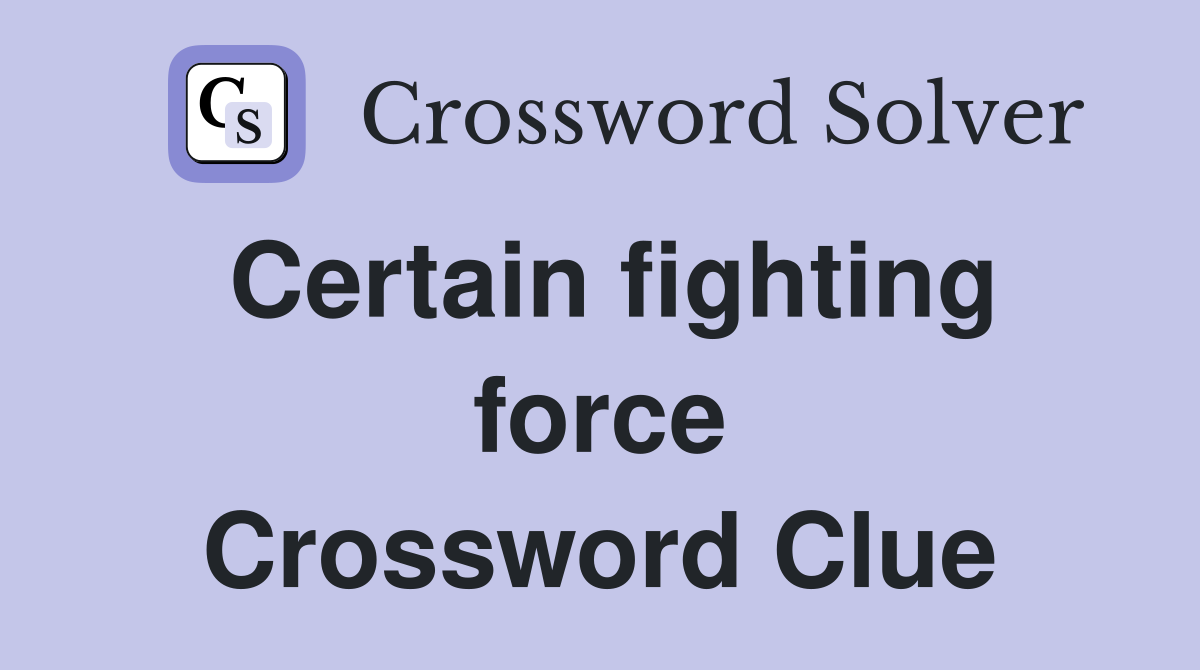 Certain fighting force Crossword Clue
