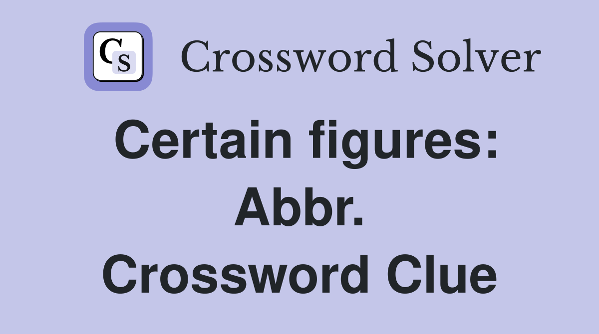 Certain figures: Abbr. Crossword Clue