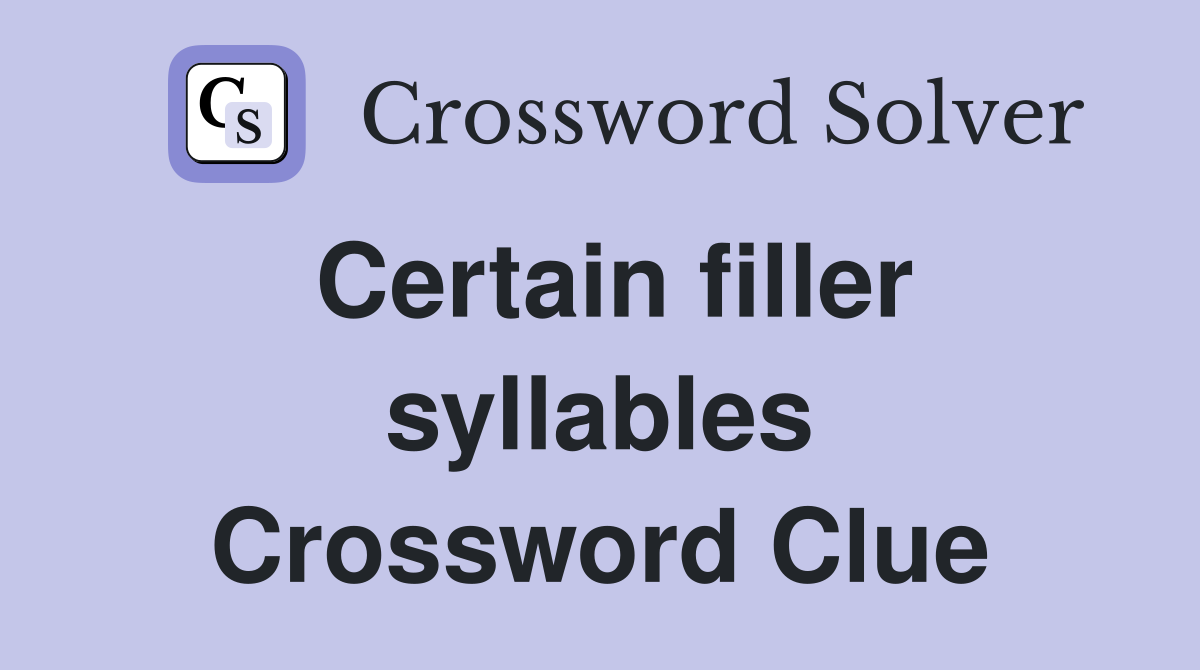 Certain filler syllables Crossword Clue