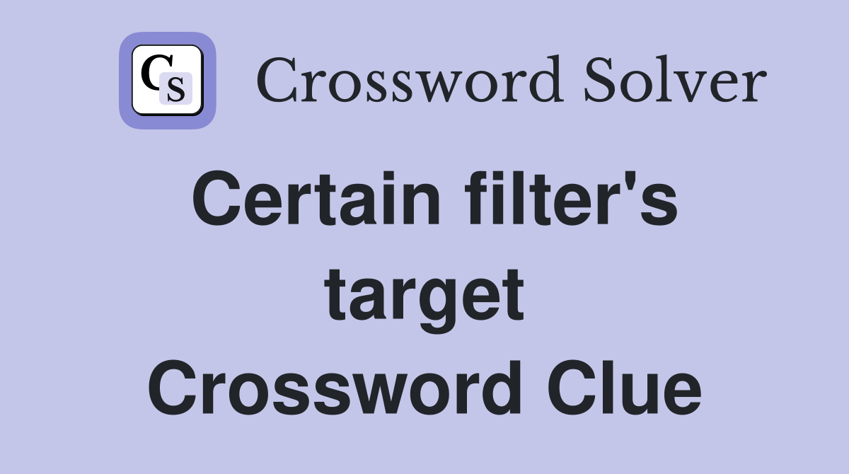 Certain filter's target Crossword Clue