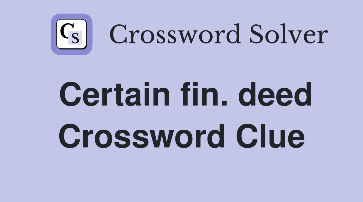 Certain fin. deed Crossword Clue