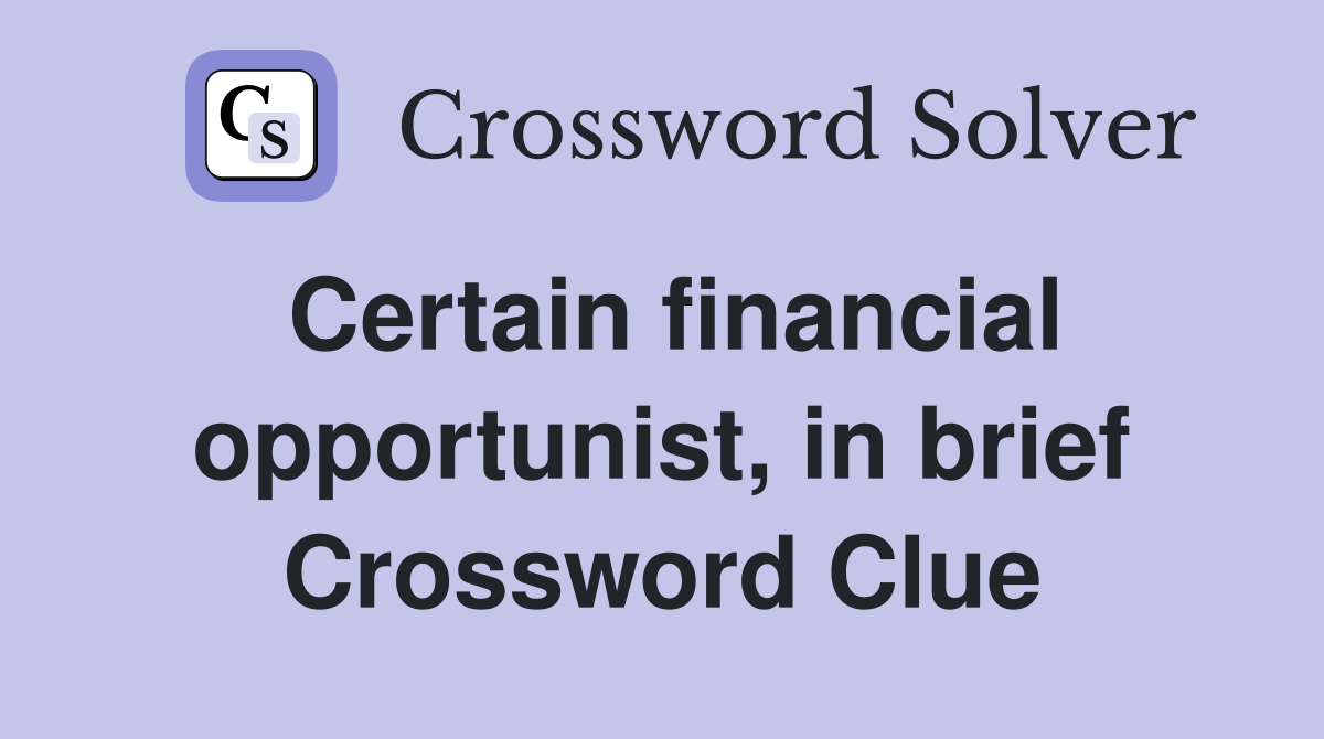 Certain financial opportunist, in brief Crossword Clue