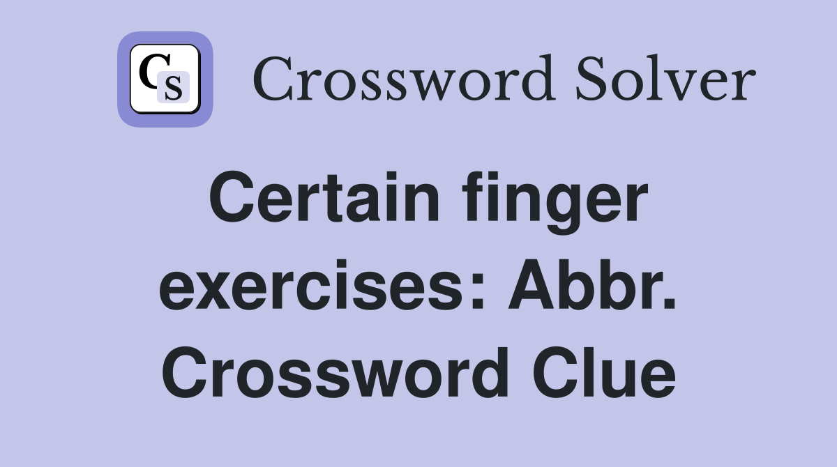 Certain finger exercises: Abbr. Crossword Clue