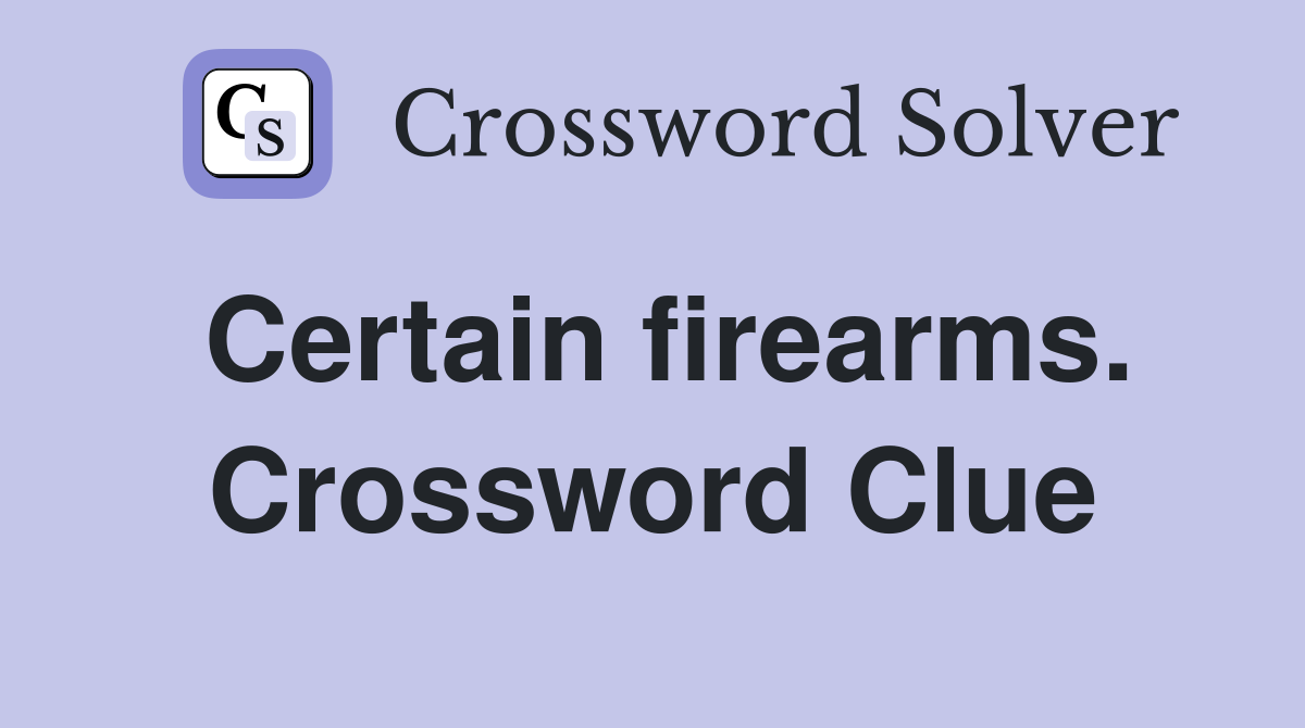 Certain firearms. Crossword Clue