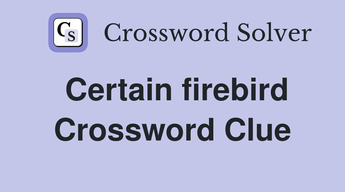 Certain firebird Crossword Clue