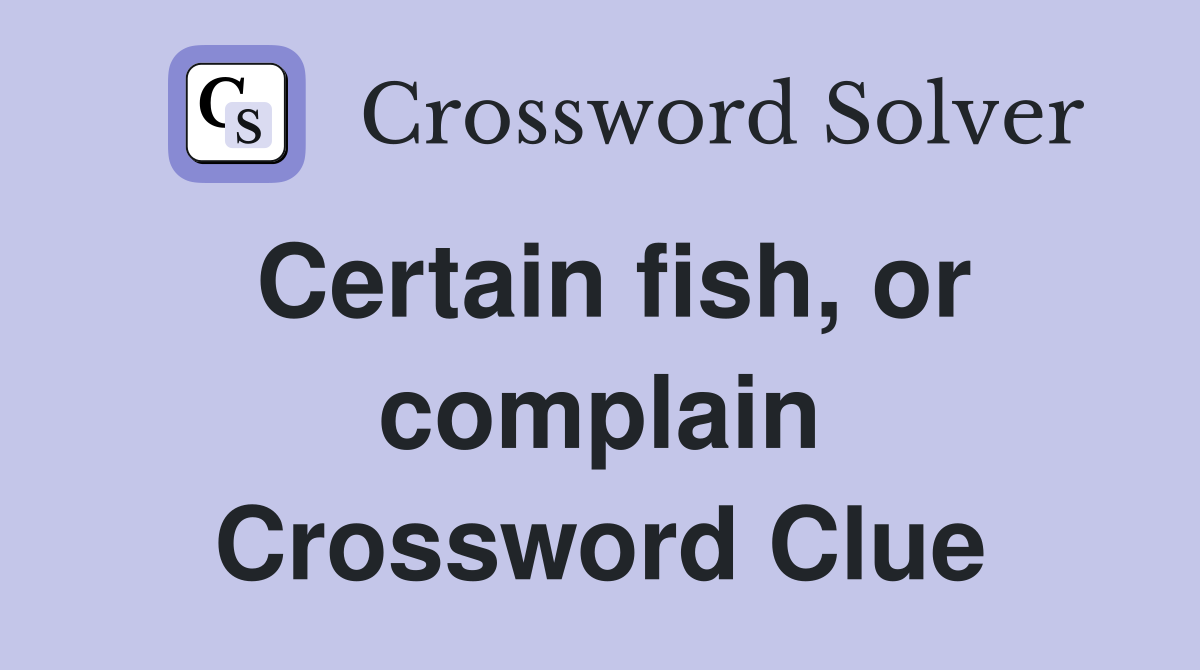 Certain fish, or complain Crossword Clue