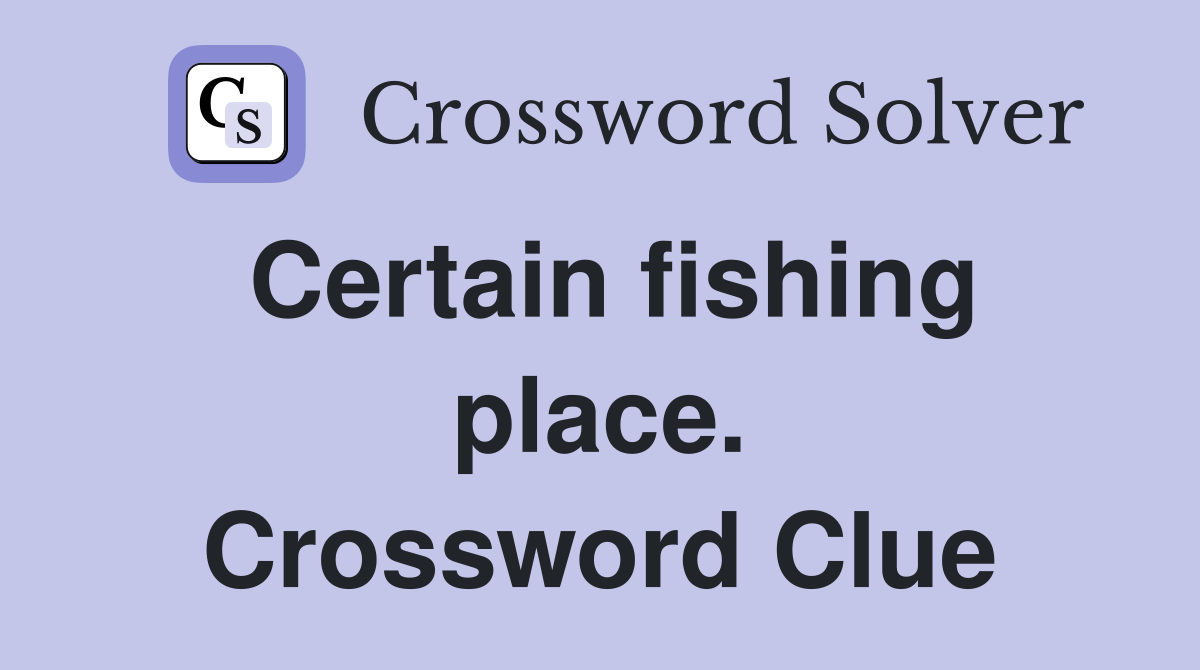 Certain fishing place. Crossword Clue