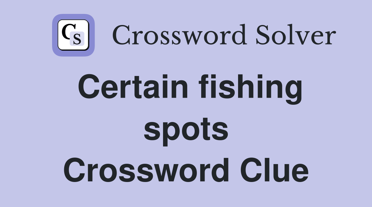 Certain fishing spots Crossword Clue