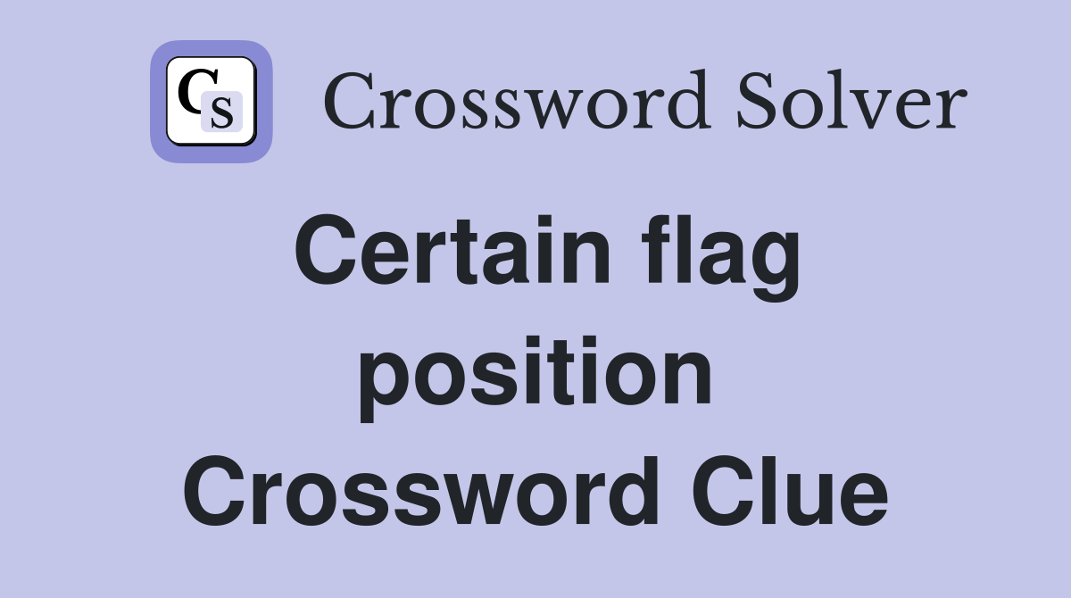 Certain flag position Crossword Clue