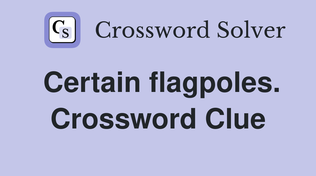 Certain flagpoles. Crossword Clue