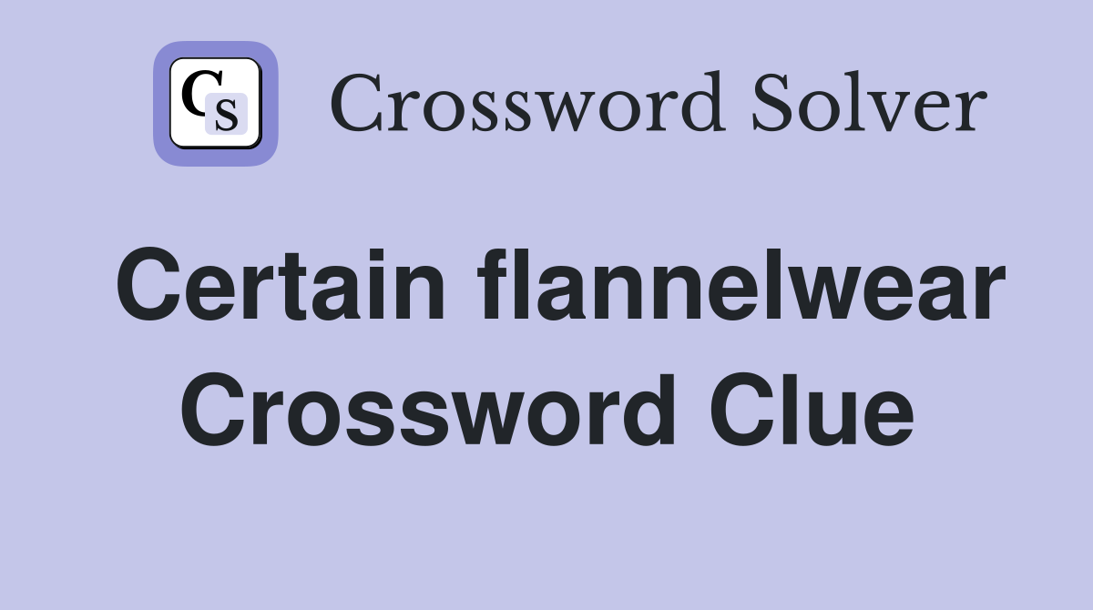 Certain flannelwear Crossword Clue