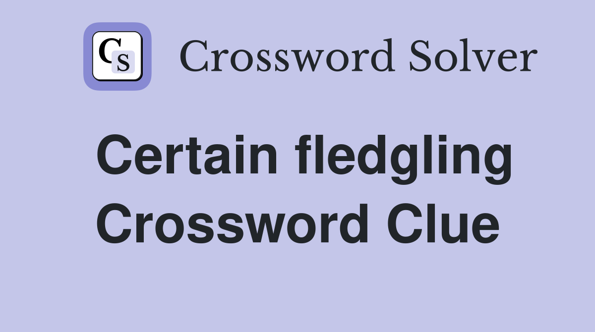 Certain fledgling Crossword Clue