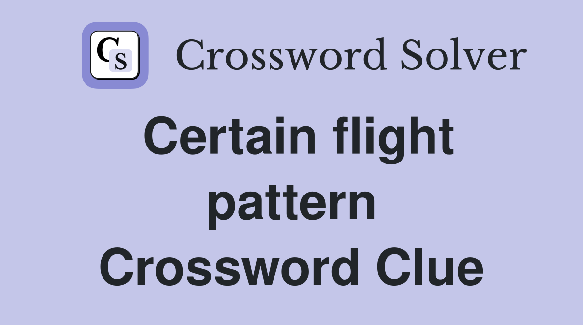 Certain flight pattern Crossword Clue
