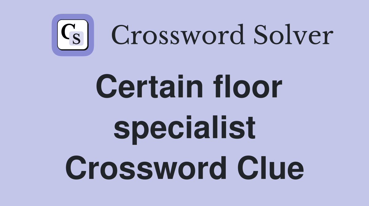 Certain floor specialist Crossword Clue
