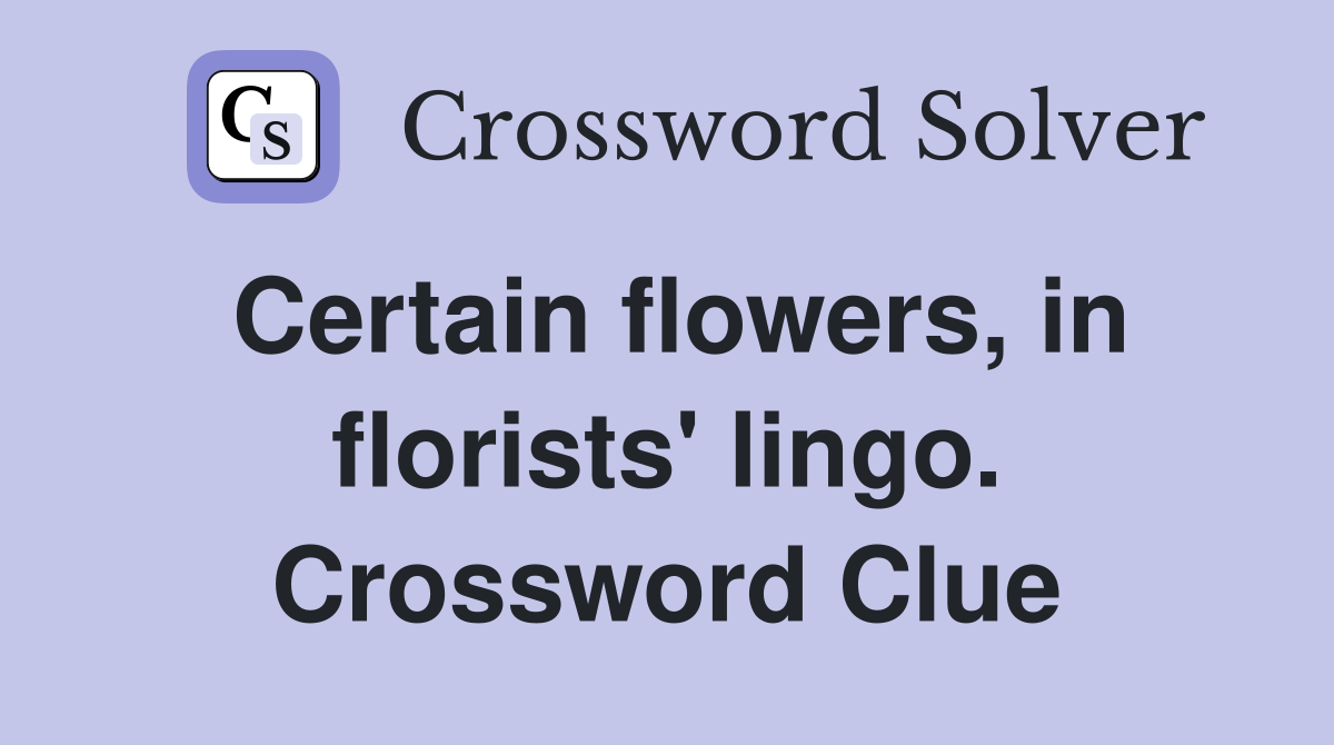 Certain flowers, in florists' lingo. Crossword Clue