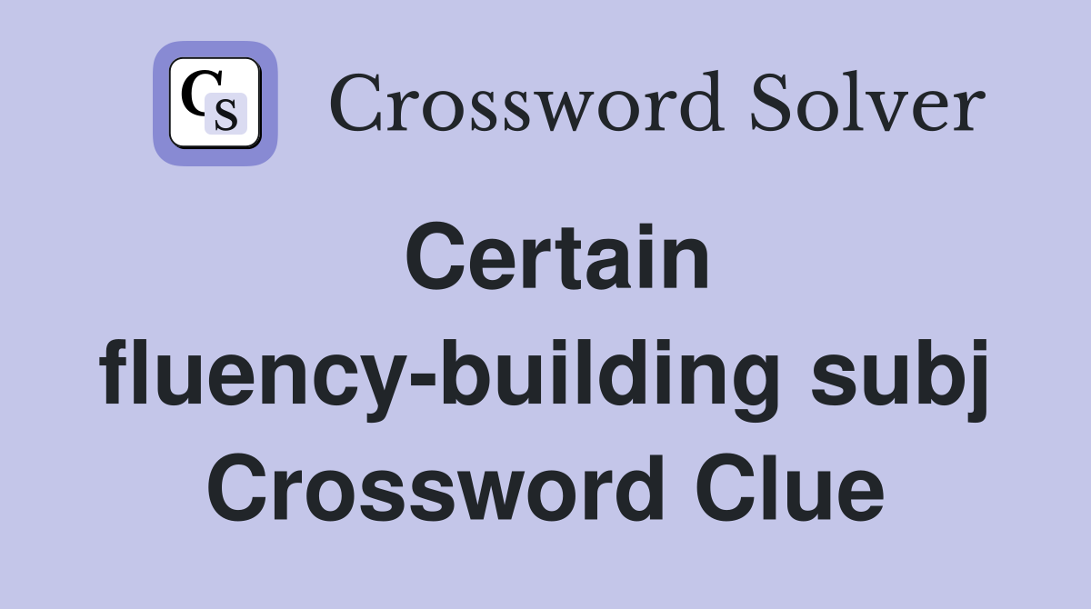Certain fluency-building subj Crossword Clue