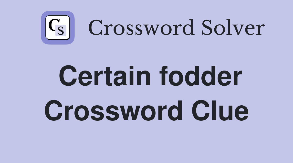 Certain fodder Crossword Clue
