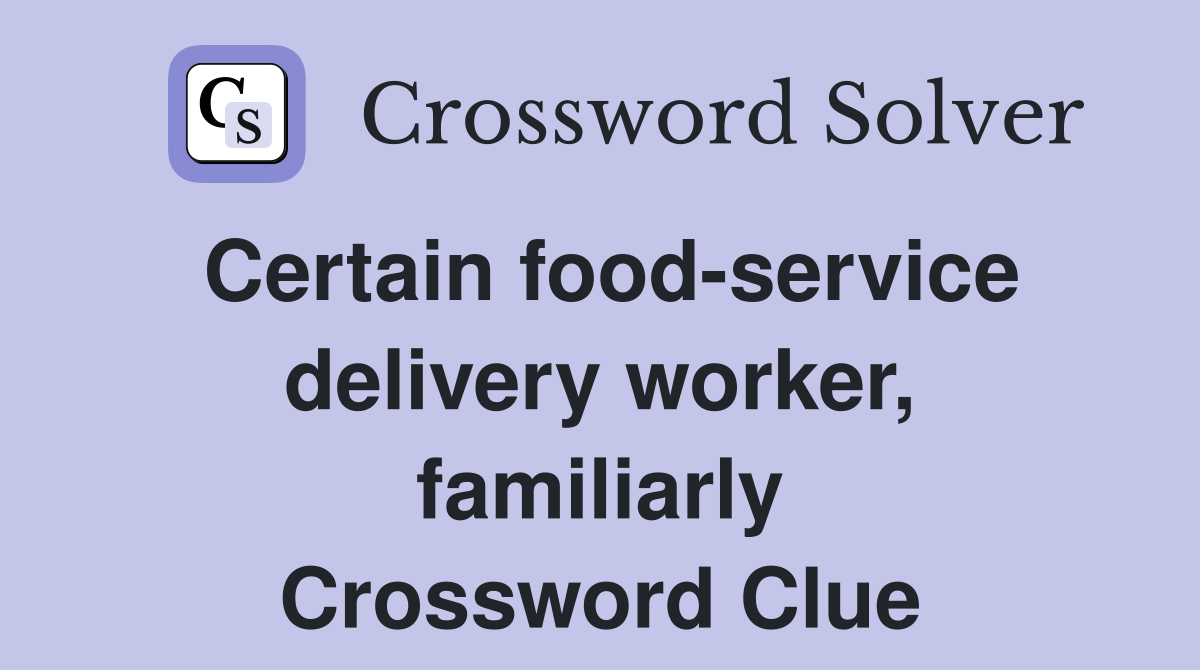Certain food-service delivery worker, familiarly Crossword Clue