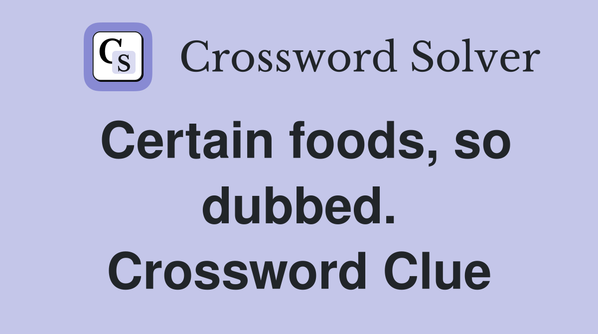 Certain foods, so dubbed. Crossword Clue