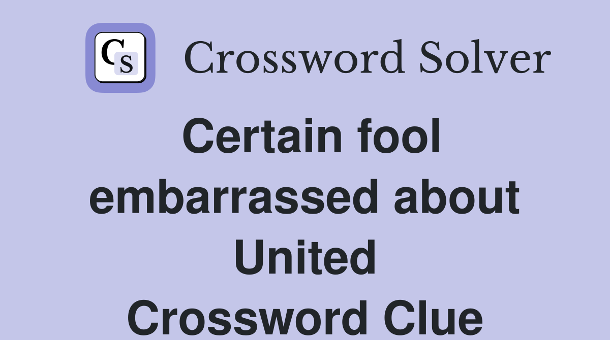 Certain fool embarrassed about United Crossword Clue
