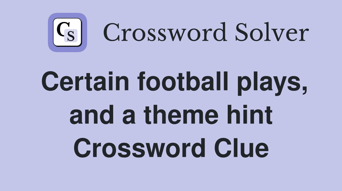 Certain football plays, and a theme hint Crossword Clue