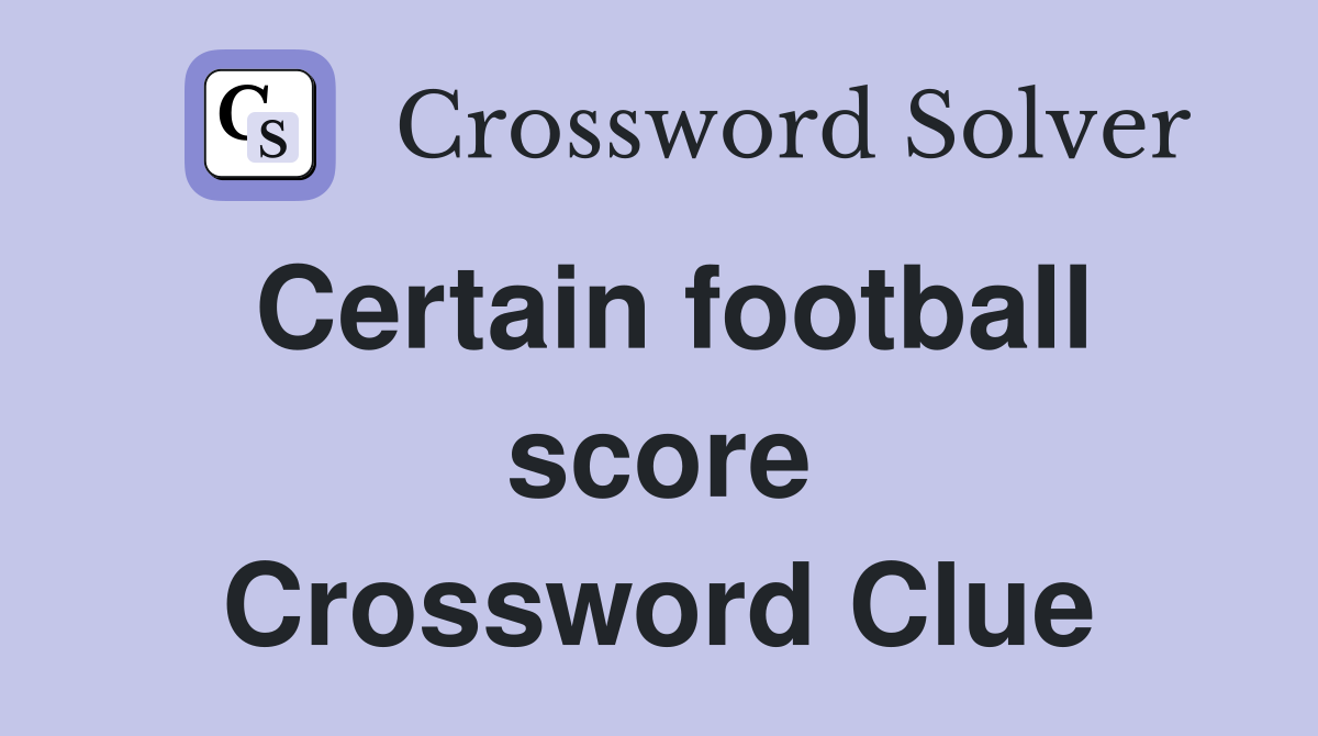 Certain football score Crossword Clue