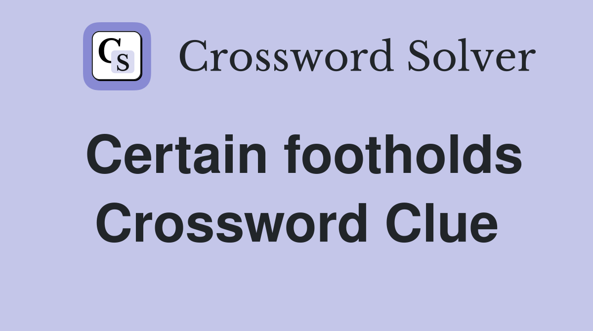 Certain footholds Crossword Clue