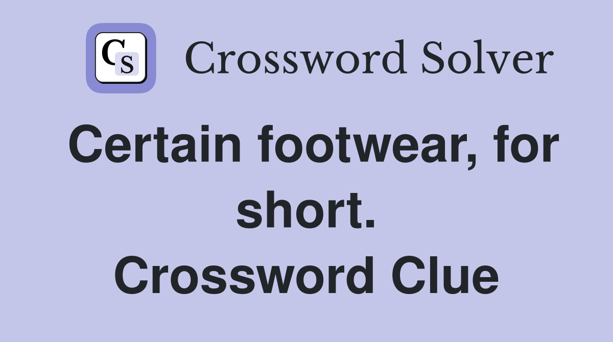 Certain footwear, for short. Crossword Clue