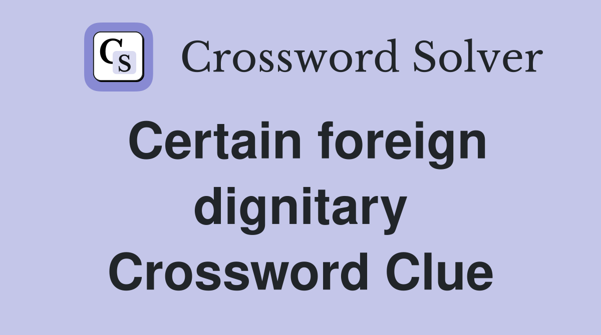 Certain foreign dignitary Crossword Clue