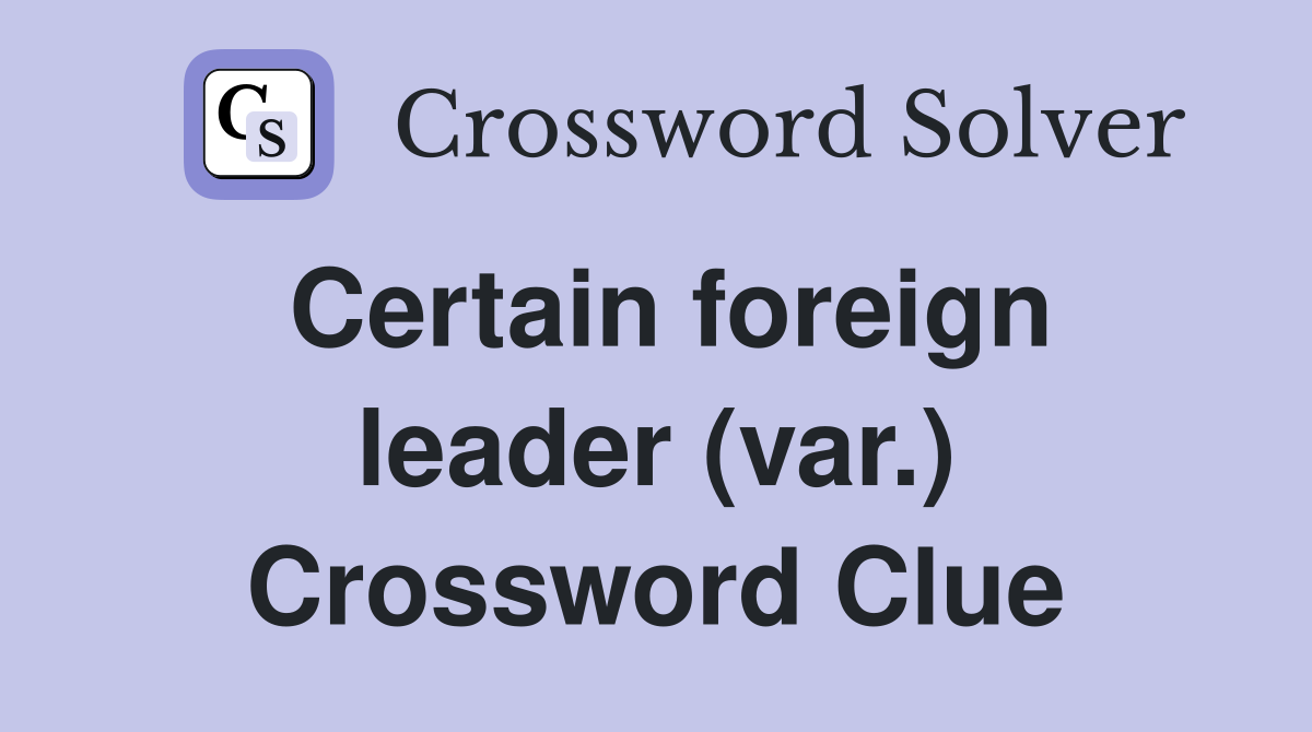Certain foreign leader (var.) Crossword Clue