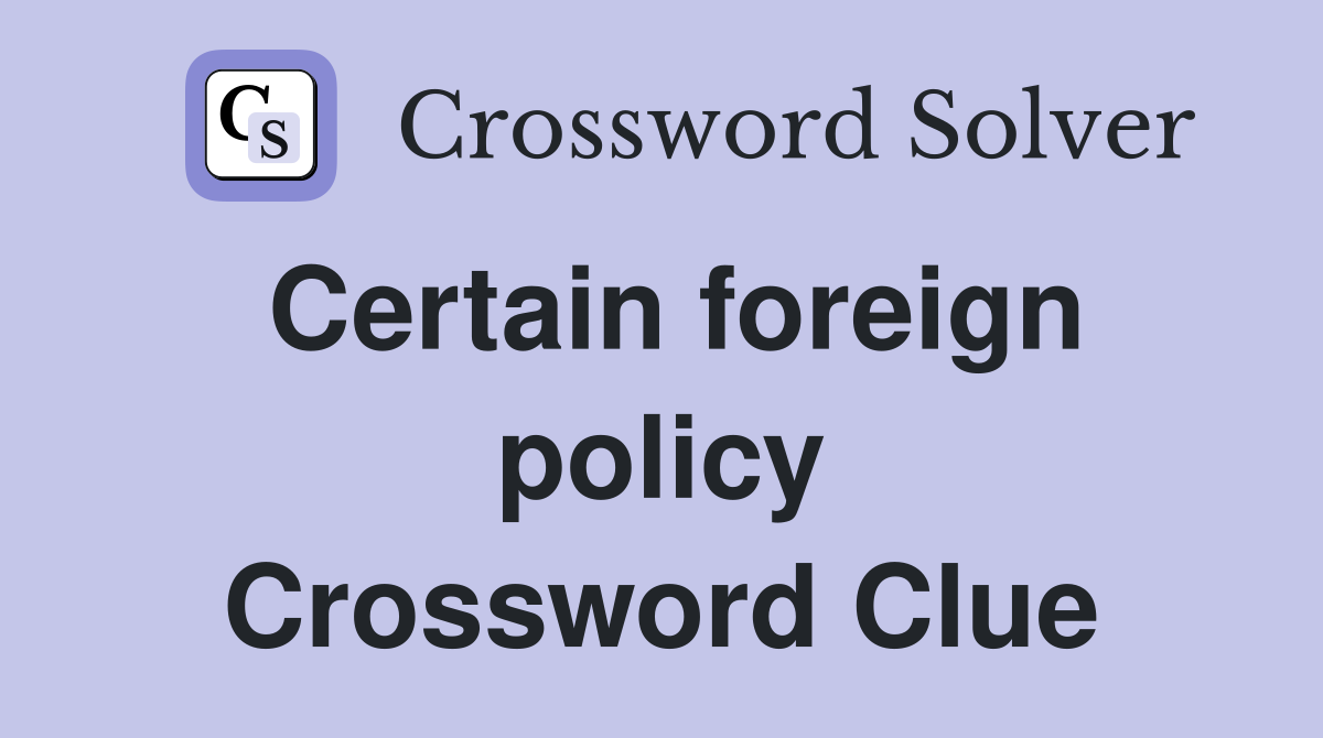 Certain foreign policy Crossword Clue