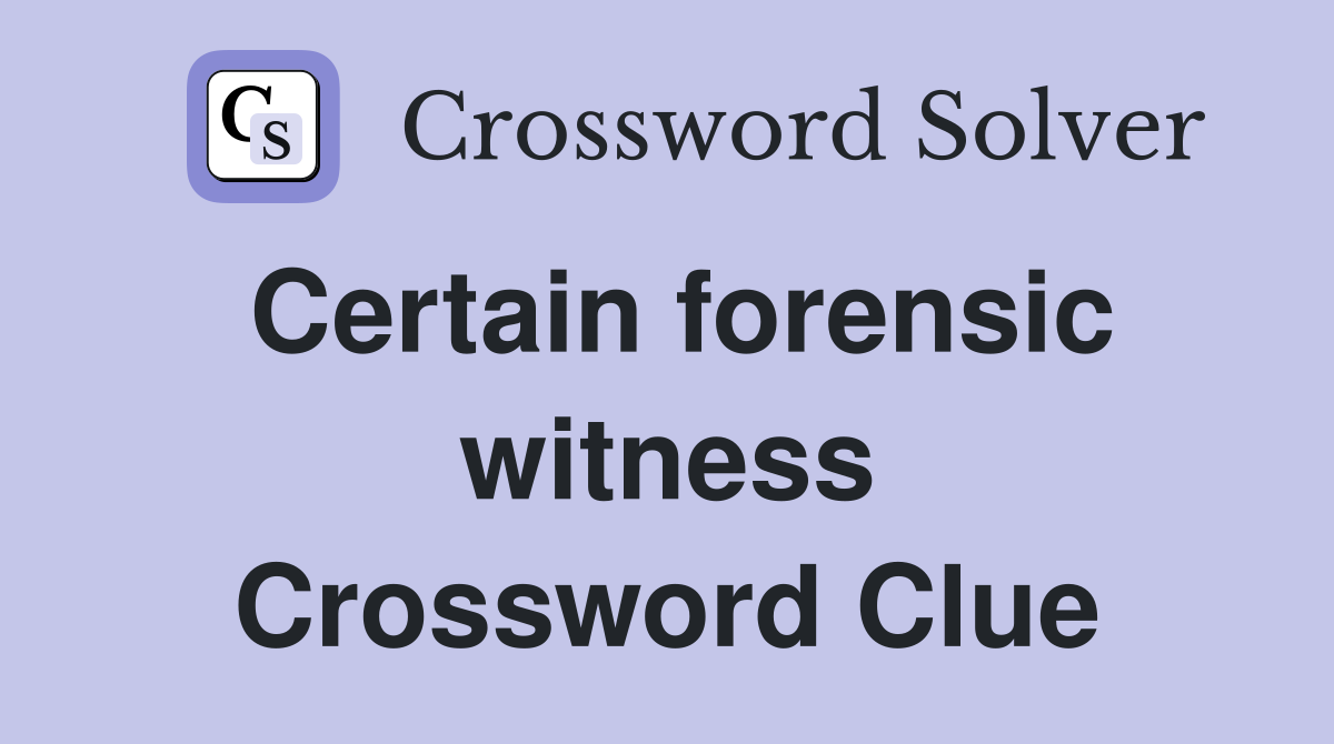 Certain forensic witness Crossword Clue