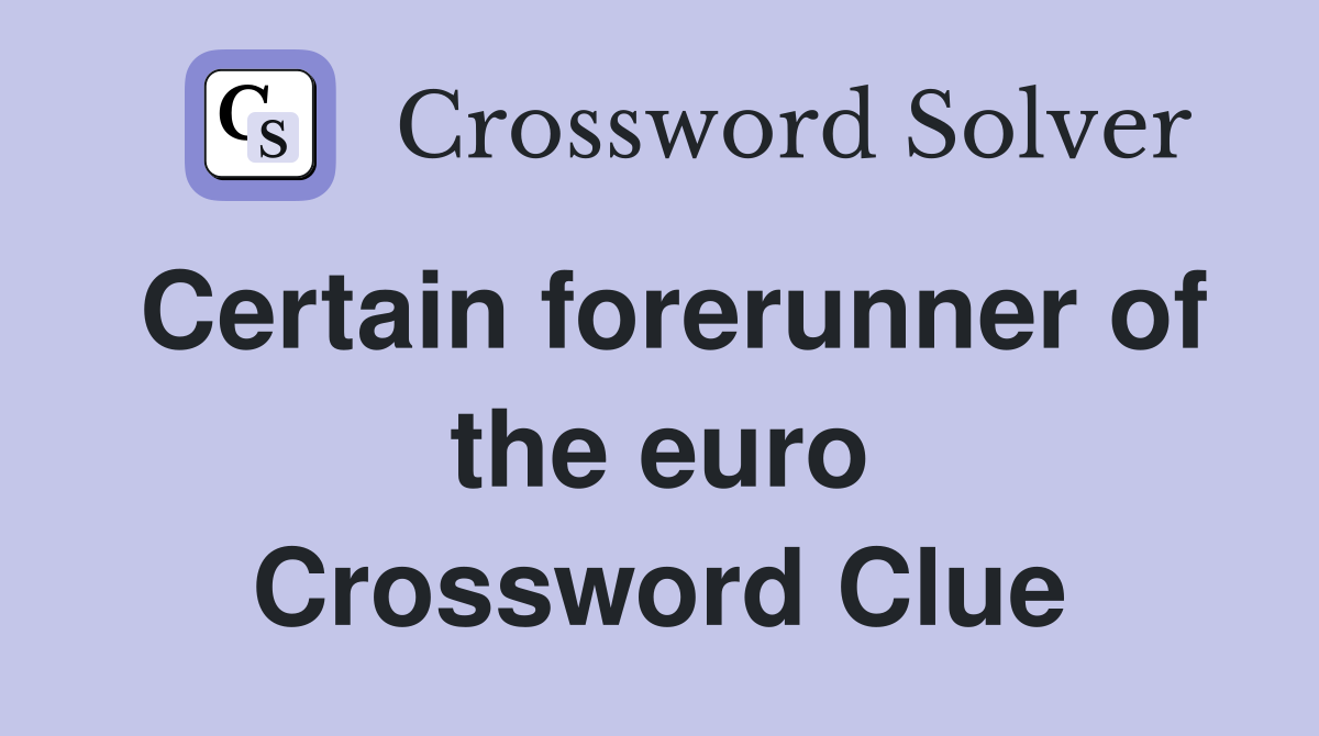 Certain forerunner of the euro Crossword Clue