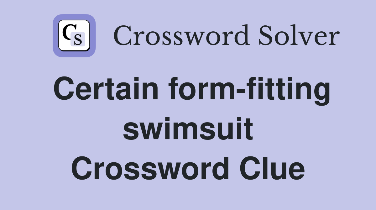 Certain form-fitting swimsuit Crossword Clue