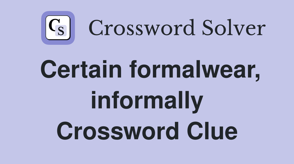 Certain formalwear, informally Crossword Clue