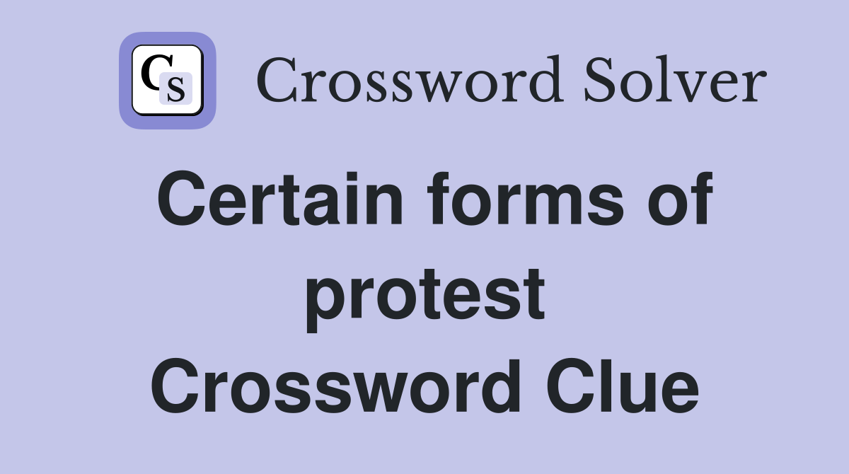 Certain forms of protest Crossword Clue