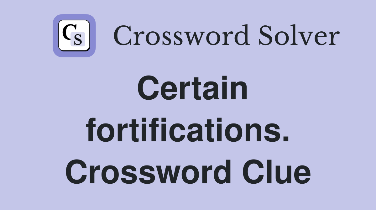Certain fortifications. Crossword Clue