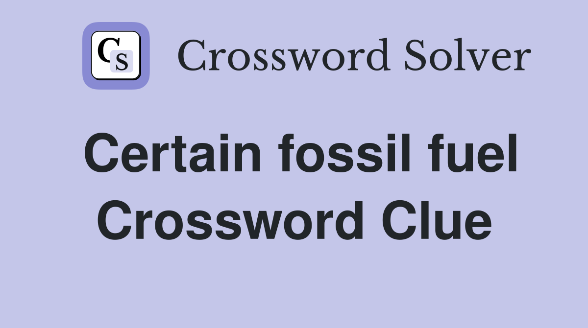 Certain fossil fuel Crossword Clue