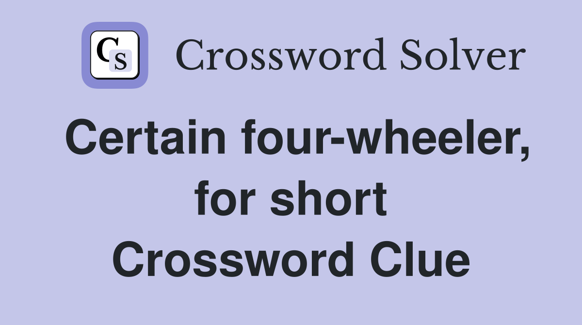 Certain four-wheeler, for short Crossword Clue