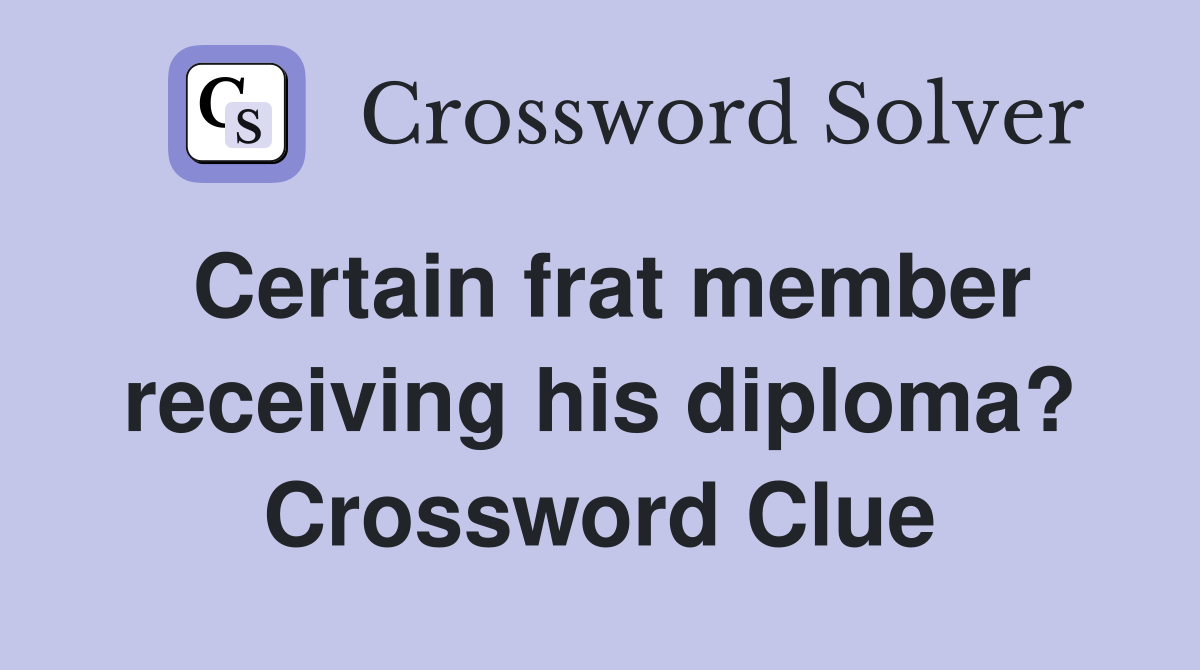 Certain frat member receiving his diploma? Crossword Clue