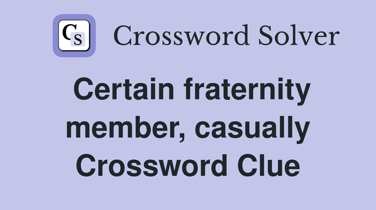 Certain fraternity member, casually Crossword Clue