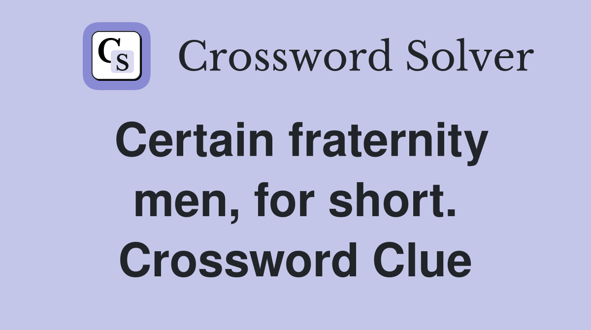 Certain fraternity men, for short. Crossword Clue