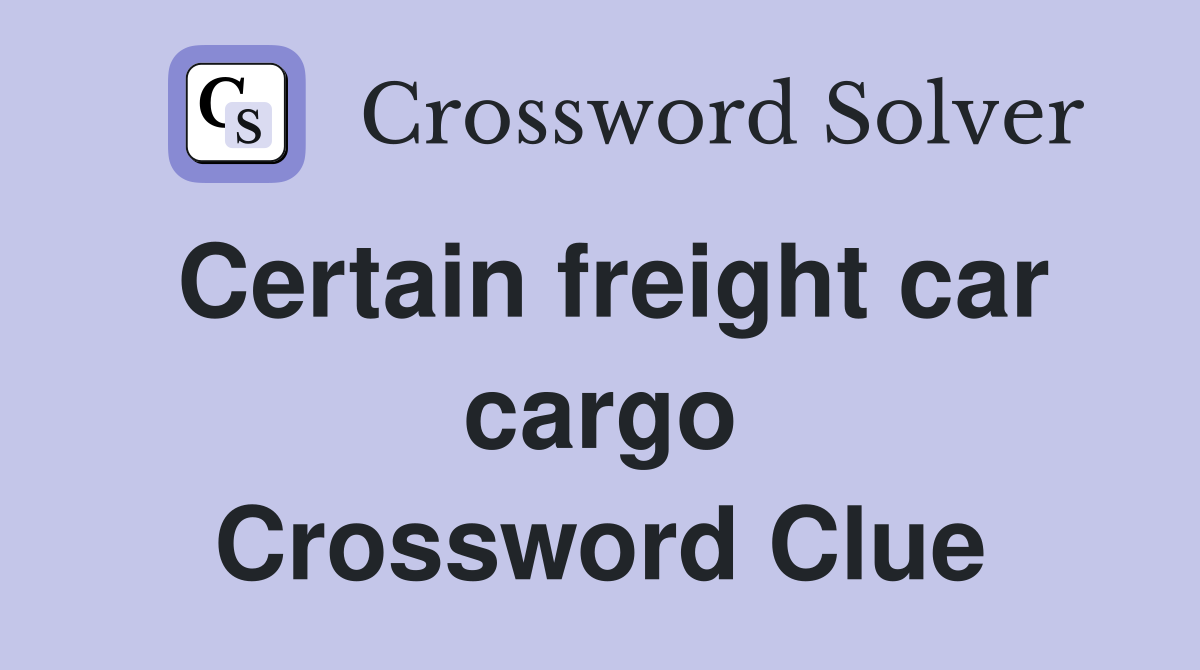 Certain freight car cargo Crossword Clue
