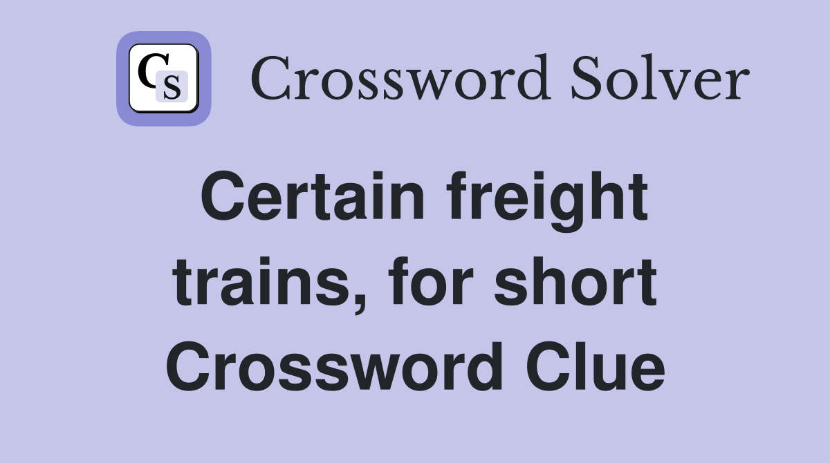 Certain freight trains, for short Crossword Clue