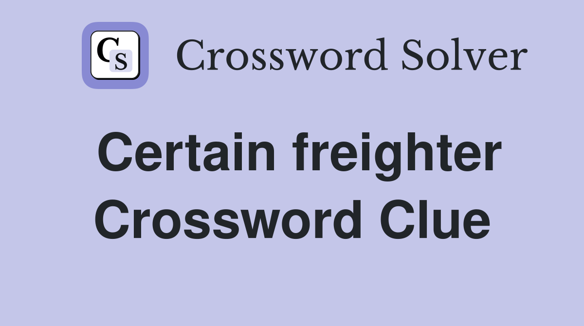 Certain freighter Crossword Clue