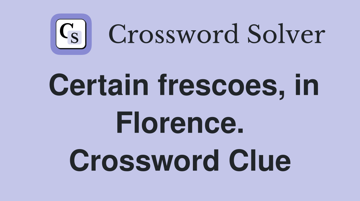 Certain frescoes, in Florence. Crossword Clue